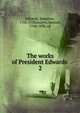 The works of President Edwards . 2, Edwards, Jonathan 