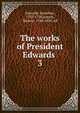The works of President Edwards . 3, Edwards, Jonathan 