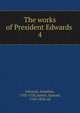 The works of President Edwards . 4, Edwards, Jonathan 
