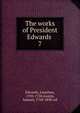 The works of President Edwards . 7, Edwards, Jonathan 