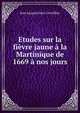 Etudes sur la fievre jaune a la Martinique de 1669 a nos jours, Jean Jacques Jules Cornilliac 