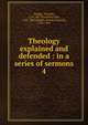 Theology explained and defended : in a series of sermons. 4, Dwight Timothy 
