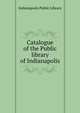 Catalogue of the Public library of Indianapolis, Indianapolis Public Library 