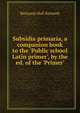 Subsidia primaria, a companion book to the 'Public school Latin primer', by the ed. of the 'Primer'., Benjamin Hall Kennedy 