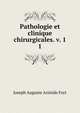 Pathologie et clinique chirurgicales. v. 1. 1, Joseph Auguste Aristide Fort 