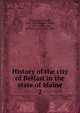 History of the city of Belfast in the state of Maine. 2, Williamson, Joseph, 1828-1902,Johnson, Alfred, b. 1871,Williamson, William Cross, 1831-1903 