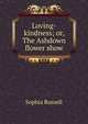 Loving-kindness; or, The Ashdown flower show, Sophia Russell 