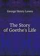 The Story of Goethe's Life, Lewes, George Henry 