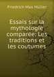 Essais sur la mythologie comparee: Les traditions et les coutumes, Muller Friedrich Max 