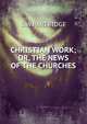 CHRISTIAN WORK; OR, THE NEWS OF THE CHURCHES, S.W. Partridge 