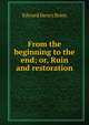 From the beginning to the end; or, Ruin and restoration, Edward Henry Brien 