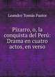 Pizarro, o, la conquista del Peru: Drama en cuatro actos, en verso, Leandro Tomas Pastor 