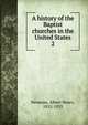 A history of the Baptist churches in the United States. 2, Newman, Albert Henry, 1852-1933 
