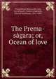 The Prema-sagara; or, Ocean of love, Chaturbhuja Misra,Lallu Lalu, kavi,Pincott, Frederic,Eastwick, Edward Backhouse, 1814-1883 