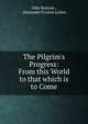 The Pilgrim's Progress: From this World to that which is to Come, John Bunyan 