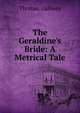 The Geraldine's Bride: A Metrical Tale, Thomas Gallwey 
