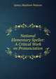National Elementary Speller: A Critical Work on Pronunciation, James Madison Watson 