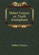 Mabel Comyn: or, Truth triumphant, Mabel Comyn 