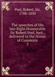 The speeches of the late Right Honourable Sir Robert Peel, bart., delivered in the House of Commons. 1, Peel, Robert, Sir, 1788-1850 