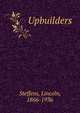 Upbuilders, Steffens, Lincoln, 1866-1936 