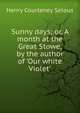Sunny days; or, A month at the Great Stowe, by the author of 'Our white Violet'., Henry Courteney Selous 