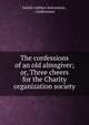 The confessions of an old almsgiver; or, Three cheers for the Charity organization society, Family welfare association , Confessions 