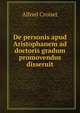 De personis apud Aristophanem ad doctoris gradum promovendus disseruit, Alfred Croiset 