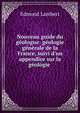 Nouveau guide du g?ologue: g?ologie g?n?rale de la France, suivi d'un appendice sur la g?ologie ., Edmond Lambert 