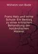 Frans Hals und seine Schule: Ein Beitrag zu einer kritischen Behandlung der hollandischen Malerei, Wilhelm von Bode 
