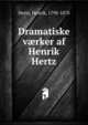 Dramatiske v?rker af Henrik Hertz, Hertz, Henrik, 1798-1870 