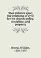 Two lectures upon the relations of civil law to church polity, discipline, and property, Strong, William, 1808-1895 