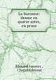 La baronne: drame en quatre actes, en prose, ?douard Foussier , Charles Edmond 