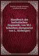Handbuch der katholischen Dogmatik, von M.J. Scheeben (fortgesetzt von L. Atzberger)., Matthias Joseph Scheeben, Leonhard Atzberger 