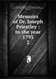 Memoirs of Dr. Joseph Priestley : to the year 1795. 2, Priestley, Joseph 