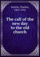 The call of the new day to the old church, Stelzle, Charles, 1869-1941 