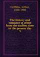 The history and romance of crime from the earliest time to the present day. 3, Griffiths Arthur 