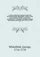 A select collection of letters of the late Reverend George Whitefield . written to his most intimate friends, and persons of distinction, in England, Scotland, Ireland, and America, from the year 1734, to 1770. 3, Whitefield, George, 1714-1770 