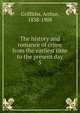 The history and romance of crime from the earliest time to the present day. 5, Griffiths Arthur 