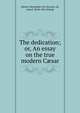 The dedication; or, An essay on the true modern C?sar, Hamet, Benengeli, the Second, cid, pseud. [from old catalog] 
