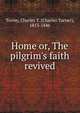 Home or, The pilgrim's faith revived, Torrey, Charles T. (Charles Turner), 1813-1846 