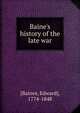 Baine's history of the late war, [Baines, Edward], 1774-1848 