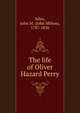 The life of Oliver Hazard Perry, Niles, John M. (John Milton), 1787-1856 