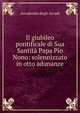 Il giubileo pontificale di Sua Santita Papa Pio Nono: solennizzato in otto adunanze, Accademia degli Arcadi 