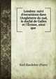 Londres: suivi d'excursions dans l'Angleterre du sud, le duch? de Galles et l'?cosse, ainsi que ., Baedeker Karl 