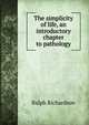 The simplicity of life, an introductory chapter to pathology, Ralph Richardson 
