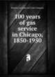 100 years of gas service in Chicago, 1850-1950, Peoples Gas Light and Coke Company 