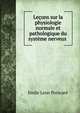 Lecons sur la physiologie normale et pathologique du systeme nerveux ., Emile Leon Poincare 