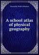 A school atlas of physical geography, Alexander Keith Johnston 