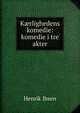 K?rlighedens komedie: komedie i tre akter, Henrik Ibsen 