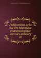 Publications de la Socit historique et archologique dans le Limbourg. 10, Limburgs Geschied- en Oudheidkundig Genootschap 